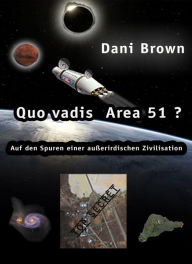 Title: Quo vadis Area 51?: Auf den Spuren einer außerirdischen Zivilisation, Author: Dani Brown