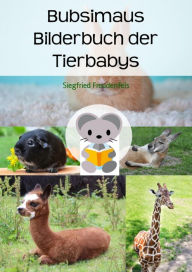 Title: Bubsimaus Bilderbuch der Tierbabys: Ein Bilderbuch für Kinder als Einschlafhilfe, Author: Siegfried Freudenfels