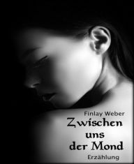 Title: Zwischen uns der Mond: Erzählung, Author: Finlay Weber