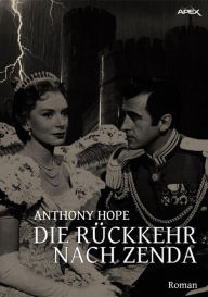 Title: DIE RÜCKKEHR NACH ZENDA: Die Abenteuer des Rudolf Rassendyll, Band 2, Author: Anthony Hope