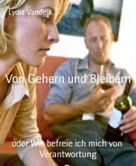 Title: Von Gehern und Bleibern: oder Wie befreie ich mich von Verantwortung, Author: Lydia Vandeik