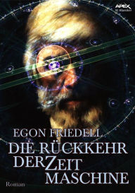 Title: DIE RÜCKKEHR DER ZEITMASCHINE: Die Fortsetzung zu H. G. Wells Klassiker!, Author: Egon Friedell