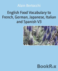 Title: English Food Vocabulary to French, German, Japanese, Italian and Spanish V3, Author: Alain Bertocchi