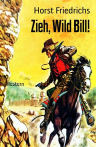 Title: Zieh, Wild Bill!: Western, Author: Horst Friedrichs