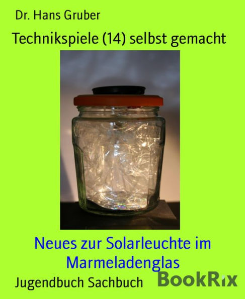 Technikspiele (14) selbst gemacht: Neues zur Solarleuchte im Marmeladenglas