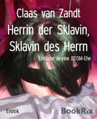 Title: Herrin der Sklavin, Sklavin des Herrn: Einblicke in eine BDSM-Ehe, Author: Claas van Zandt