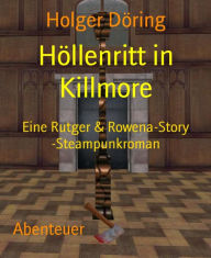 Title: Höllenritt in Killmore: Eine Rutger & Rowena-Story -Steampunkroman, Author: Holger Döring