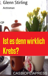 Title: Ist es denn wirklich Krebs?: Arztroman, Author: Glenn Stirling