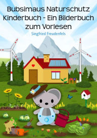 Title: Bubsimaus Naturschutz Kinderbuch - Ein Bilderbuch zum Vorlesen: Ein Buch für Kinder über den Umweltschutz als deutsches Ebook, Author: Siegfried Freudenfels