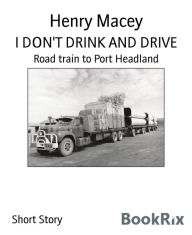 Title: I DON'T DRINK AND DRIVE: Road train to Port Headland, Author: Black Mic