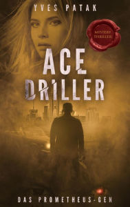 Title: ACE DRILLER: Das Prometheus-Gen - GESAMTAUSGABE, Author: Yves Patak