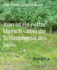Title: Joan ist ein netter Mensch - über die Schizophrenie des Seins: Eine 08/15 Autobiografie., Author: Joan Smith