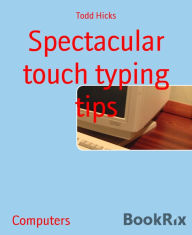 Title: Spectacular touch typing tips, Author: Todd Hicks