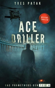 Title: ACE DRILLER - Serial Teil 4: Das Prometheus-Gen, Author: Yves Patak