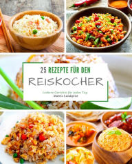Title: 25 Rezepte für den Reiskocher: Leckere Gerichte für jeden Tag, Author: Mattis Lundqvist