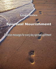 Title: Spiritual Nourishment by Linda Gates: Christian Messages for every day spiritual upliftment, Author: Linda Gates
