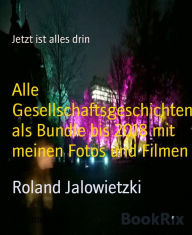 Title: Alle Gesellschaftsgeschichten als Bundle bis 2018 mit meinen Fotos und Filmen: Jetzt ist alles drin, Author: Roland Jalowietzki