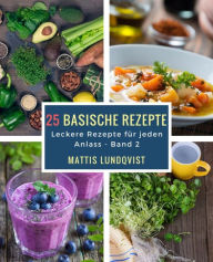 Title: 25 basische Rezepte: Leckere Rezepte für jeden Anlass, Author: Mattis Lundqvist
