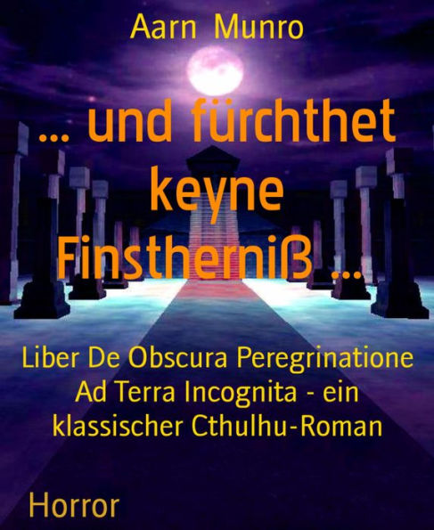 ... und fürchthet keyne Finstherniß ...: Liber De Obscura Peregrinatione Ad Terra Incognita - ein klassischer Cthulhu-Roman