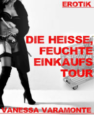 Title: Die heiße, feuchte Einkaufstour, Author: Vanessa Varamonte