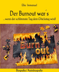 Title: Der Burnout war´s: ...wenn der schlimmste Tag dein Glückstag wird!, Author: Elke Immanuel