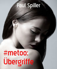 Title: #metoo: Übergriffe, Author: Paul Spiller