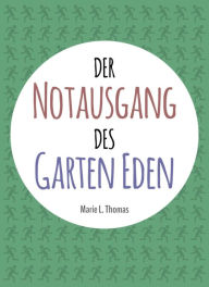 Title: Der Notausgang des Garten Eden: 7 Antworten auf die Frage Warum?, Author: Marie L. Thomas