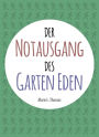 Der Notausgang des Garten Eden: 7 Antworten auf die Frage Warum?