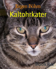Title: Kaltohrkater: Die Geschichten unserer Katzen, Author: Jürgen Böhm