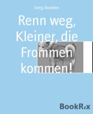 Title: Renn weg, Kleiner, die Frommen kommen!: Eine kleine Fabel, Author: Joerg Anneken