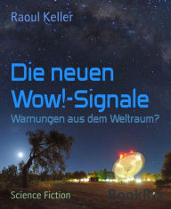 Title: Die neuen Wow!-Signale: Warnungen aus dem Weltraum?, Author: Raoul Keller