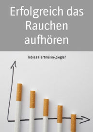 Title: Erfolgreich das Rauchen aufhören: Ein kostenloses eBook um rauchfrei zu leben, Author: Tobias Hartmann-Ziegler