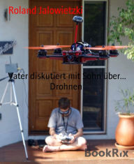 Title: Vater diskutiert mit Sohn über... Drohnen, Author: Roland Jalowietzki