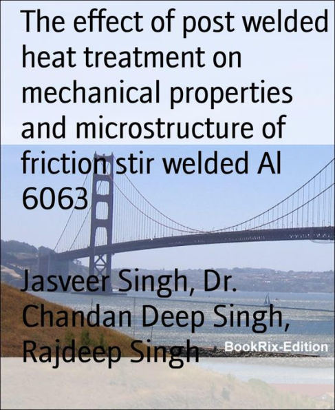 The effect of post welded heat treatment on mechanical properties and microstructure of friction stir welded Al 6063