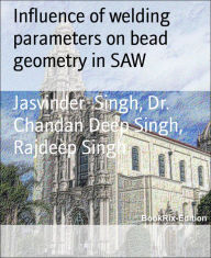 Title: Influence of welding parameters on bead geometry in SAW, Author: Jasvinder Singh