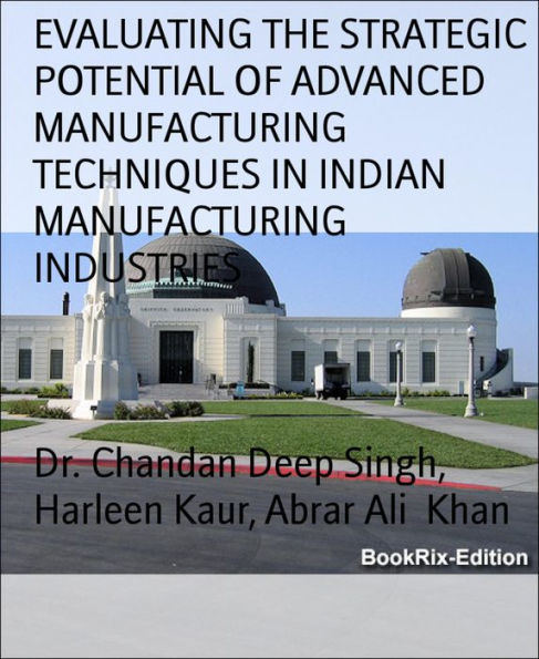 EVALUATING THE STRATEGIC POTENTIAL OF ADVANCED MANUFACTURING TECHNIQUES IN INDIAN MANUFACTURING INDUSTRIES