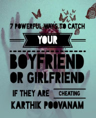 Title: 7 powerful ways to catch your boyfriend or girlfriend if they are cheating you, Author: Karthik Poovanam