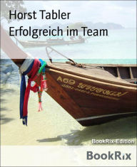 Title: Erfolgreich im Team: Vom Praktiker für Praktiker, Author: Horst Tabler