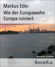 Title: Wie der Europawahn Europa ruiniert, Author: Markus Eder