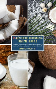 Title: 25 Köstliche Kokosnuss-Rezepte - Band 2: Leckere kokosnusshaltige Inspirationen für Kochtopf, Pfanne, Schongarer und Backofen, Author: Mattis Lundqvist