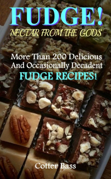 FUDGE!: A Vast Culinary Collection With More Than 200 Delicious, Delectable, And Occasionally Decadent Fudge Recipes!