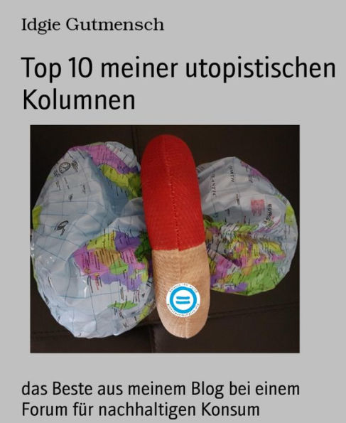 Top 10 meiner utopistischen Kolumnen: das Beste aus meinem Blog bei einem Forum für nachhaltigen Konsum