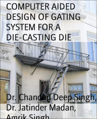 Title: COMPUTER AIDED DESIGN OF GATING SYSTEM FOR A DIE-CASTING DIE, Author: Dr. Chandan Deep Singh