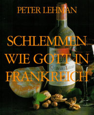 Title: SCHLEMMEN WIE GOTT IN FRANKREICH: Kulinarischer Reiseführer, Author: PETER LEHMAN