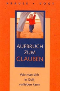 Title: Aufbruch zum Glauben: Wie Sie Glauben (neu) entdecken, Author: Eckard H. Krause