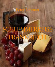 Title: SCHLEMMERREISE FRANKREICH: DER IDEALE EINSTIEG IN DIE GUTE KÜCHE, Author: Peter Lehman