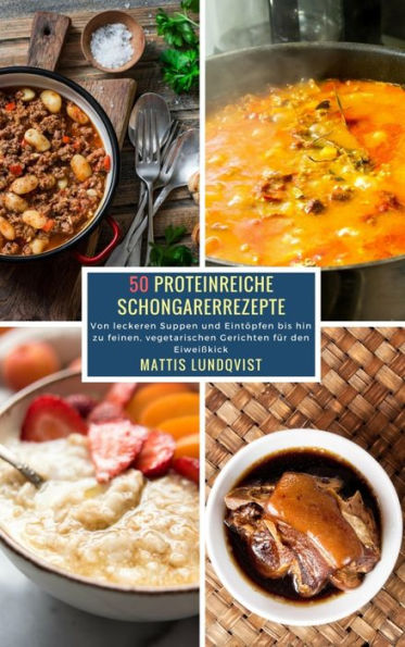 50 Proteinreiche Schongarerrezepte: Von leckeren Suppen und Eintöpfen bis hin zu feinen, vegetarischen Gerichten für den Eiweißkick