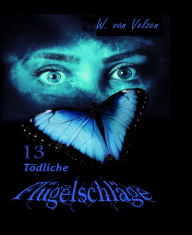 Title: 13 Tödliche Flügelschläge: Kurzgeschichten Thriller & Fantsy, Author: Wine van Velzen