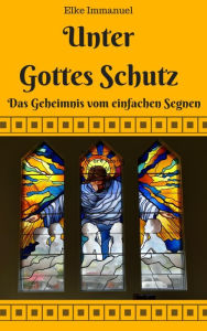 Title: Unter Gottes Schutz: Das Geheimnis vom einfachen Segnen, Author: Elke Immanuel