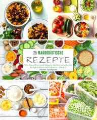 Title: 25 Makrobiotische Rezepte - Band 2: Von Smoothies und Suppen bis hin zu leckeren Reisgerichten und Salaten, Author: Mattis Lundqvist